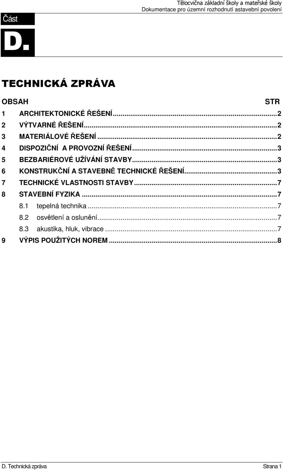 .. 3 6 KONSTRUKČNÍ A STAVEBNĚ TECHNICKÉ ŘEŠENÍ... 3 7 TECHNICKÉ VLASTNOSTI STAVBY... 7 8 STAVEBNÍ FYZIKA... 7 8.1 tepelná technika.