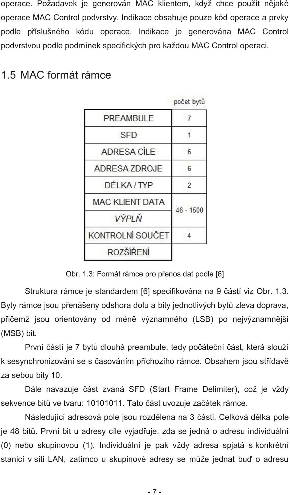 5 MAC formát rámce Obr. 1.3: Formát rámce pro přenos dat podle [6] Struktura rámce je standardem [6] specifikována na 9 částí viz Obr. 1.3. Byty rámce jsou přenášeny odshora dolů a bity jednotlivých bytů zleva doprava, přičemž jsou orientovány od méně významného (LSB) po nejvýznamnější (MSB) bit.