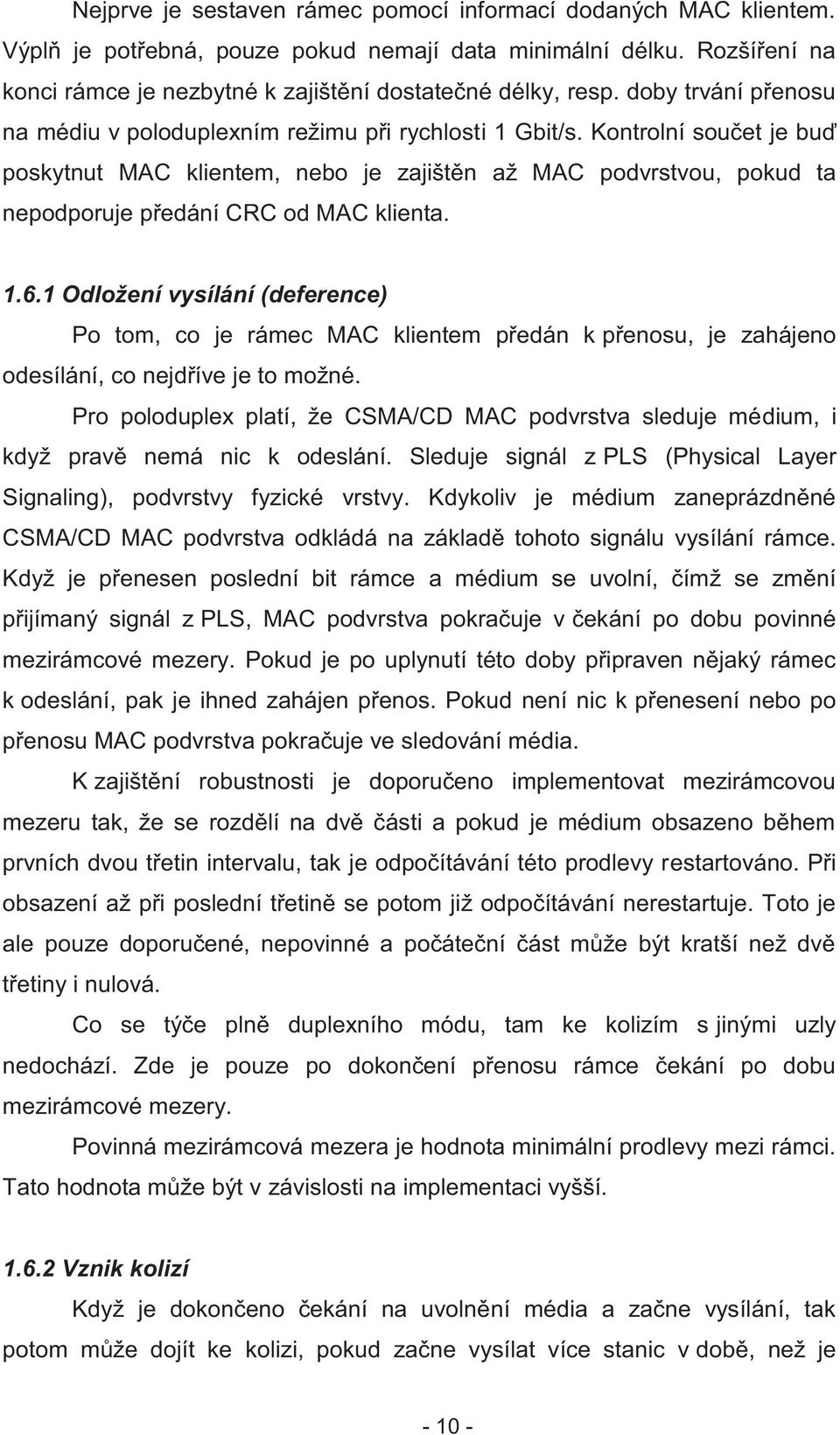 Kontrolní součet je buď poskytnut MAC klientem, nebo je zajištěn až MAC podvrstvou, pokud ta nepodporuje předání CRC od MAC klienta. 1.6.