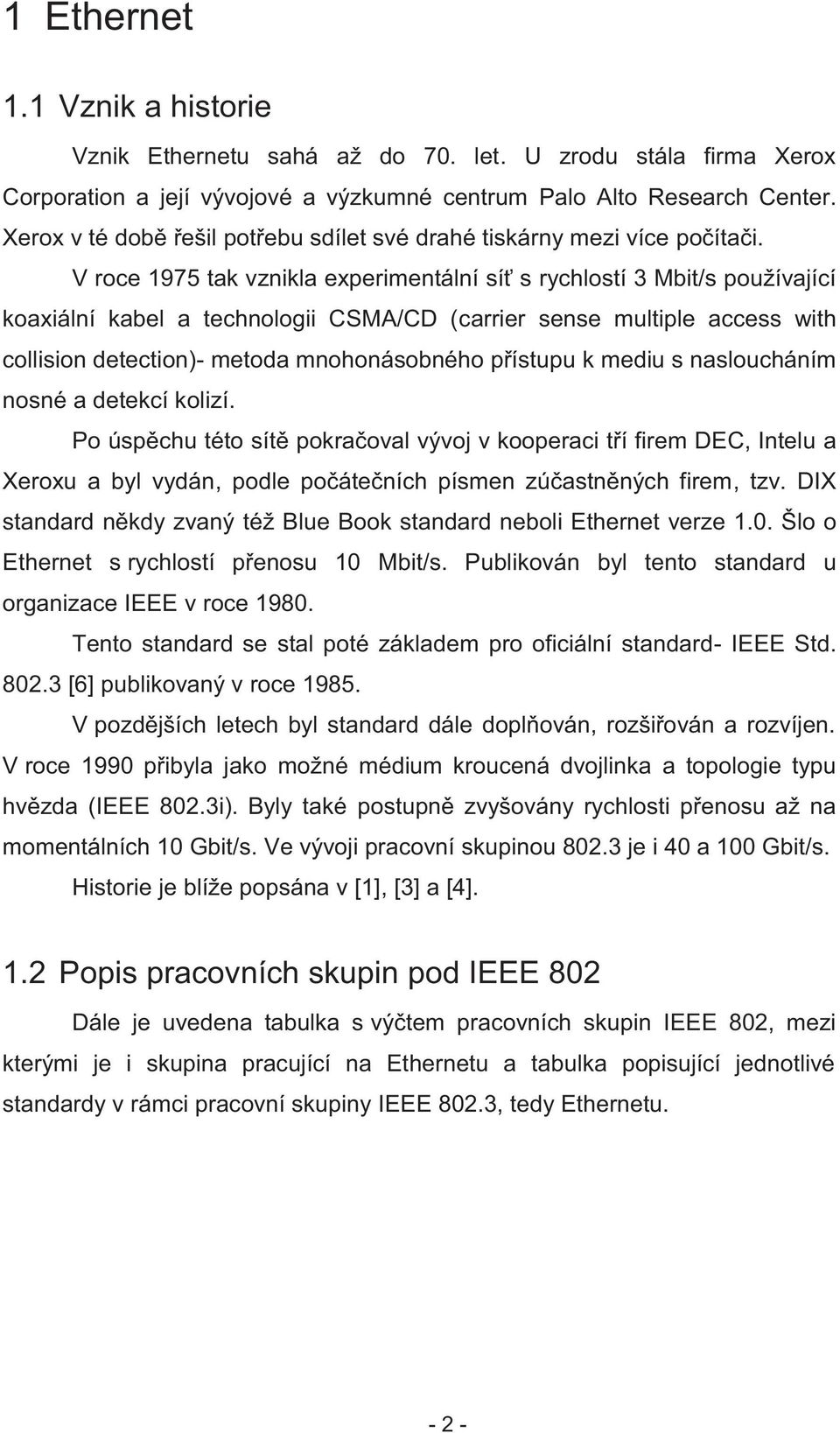 V roce 1975 tak vznikla experimentální síť s rychlostí 3 Mbit/s používající koaxiální kabel a technologii CSMA/CD (carrier sense multiple access with collision detection)- metoda mnohonásobného