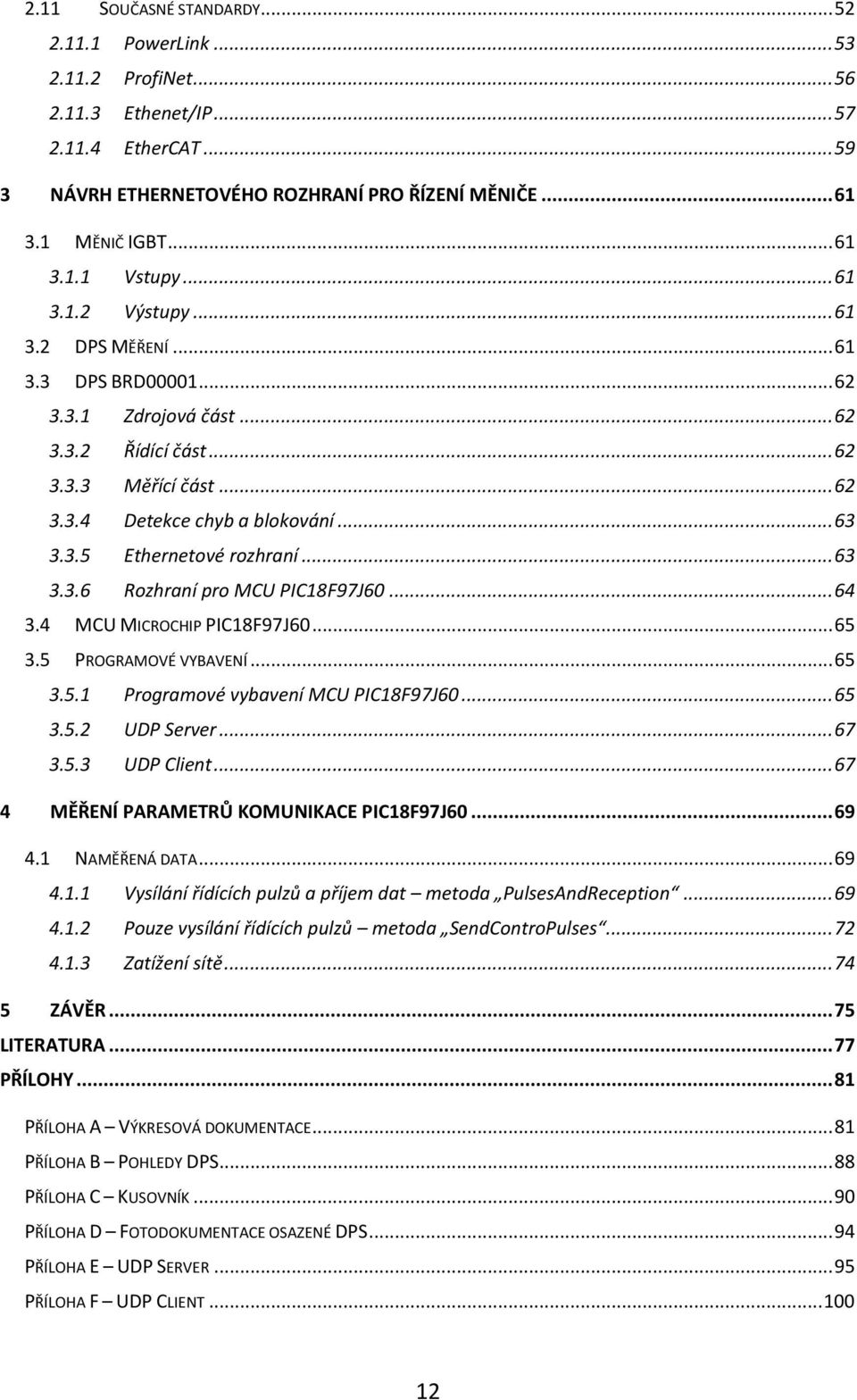 .. 63 3.3.6 Rozhraní pro MCU PIC18F97J60... 64 3.4 MCU MICROCHIP PIC18F97J60... 65 3.5 PROGRAMOVÉ VYBAVENÍ... 65 3.5.1 Programové vybavení MCU PIC18F97J60... 65 3.5.2 UDP Server... 67 3.5.3 UDP Client.