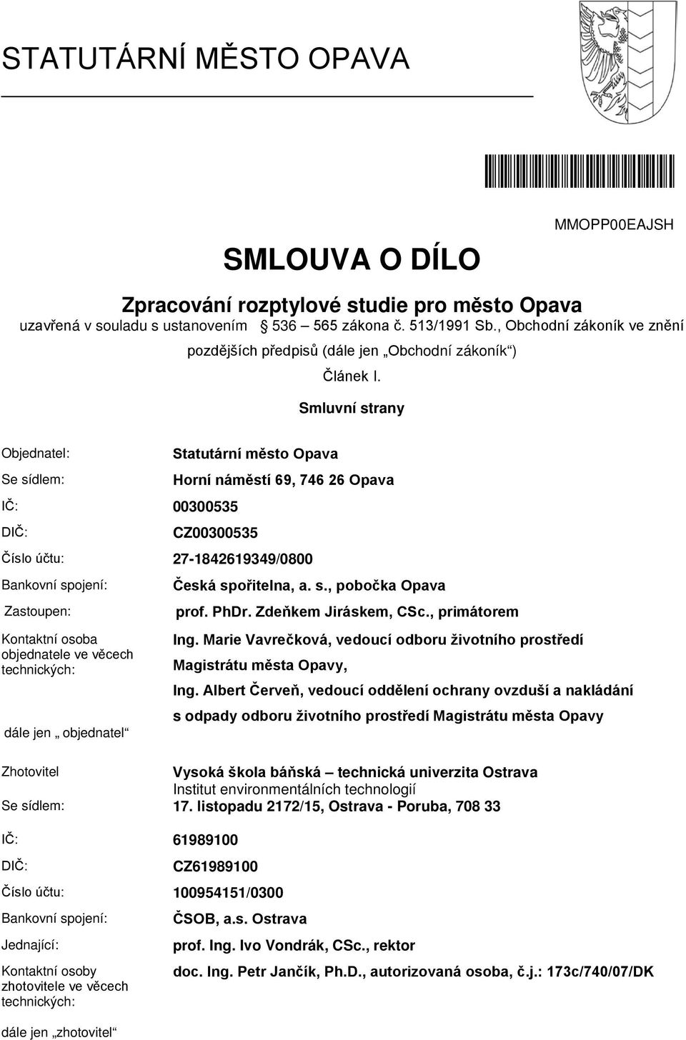 Smluvní strany Objednatel: Se sídlem: IČ: 00300535 DIČ: Statutární město Opava Horní náměstí 69, 746 26 Opava CZ00300535 Číslo účtu: 27-1842619349/0800 Bankovní spojení: Zastoupen: Kontaktní osoba