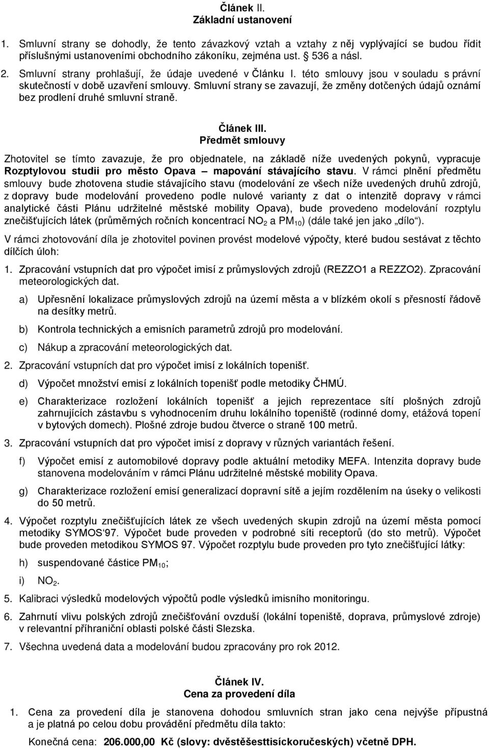 Smluvní strany se zavazují, že změny dotčených údajů oznámí bez prodlení druhé smluvní straně. Článek III.