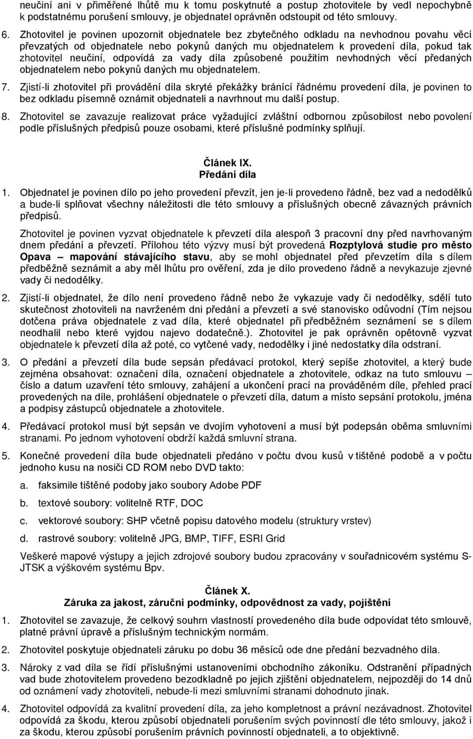 neučiní, odpovídá za vady díla způsobené použitím nevhodných věcí předaných objednatelem nebo pokynů daných mu objednatelem. 7.