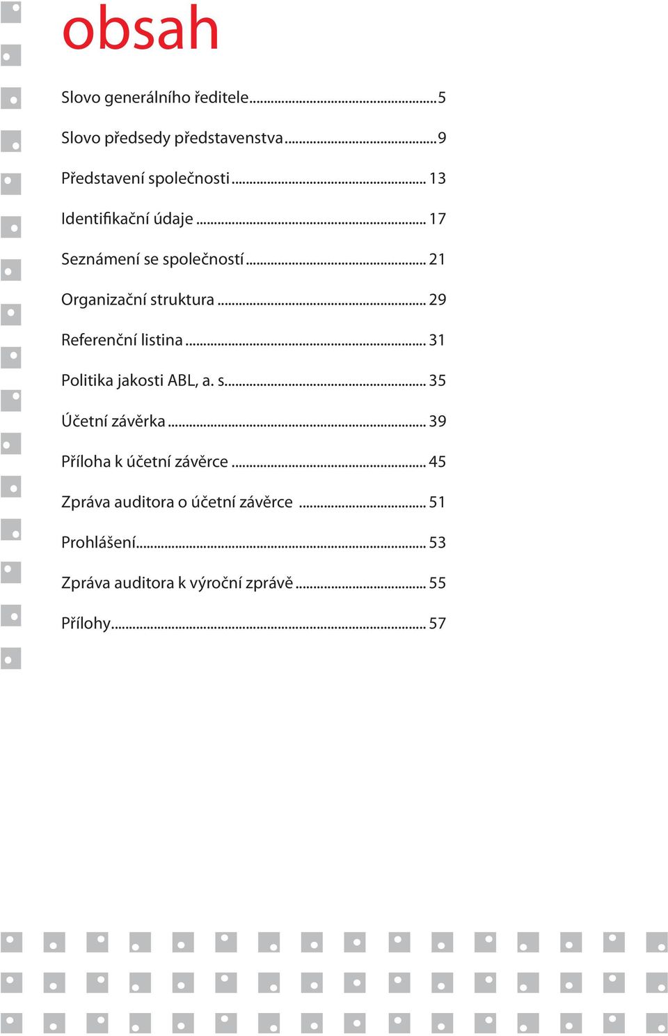 .. 29 Referenční listina... 31 Politika jakosti ABL, a. s.... 35 Účetní závěrka.