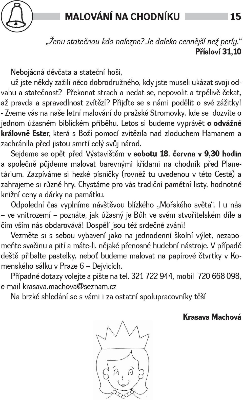 Pøekonat strach a nedat se, nepovolit a trpìlivì čekat, a pravda a spravedlnost zvítìzí? Pøijďte se s námi podìlit o své záitky!