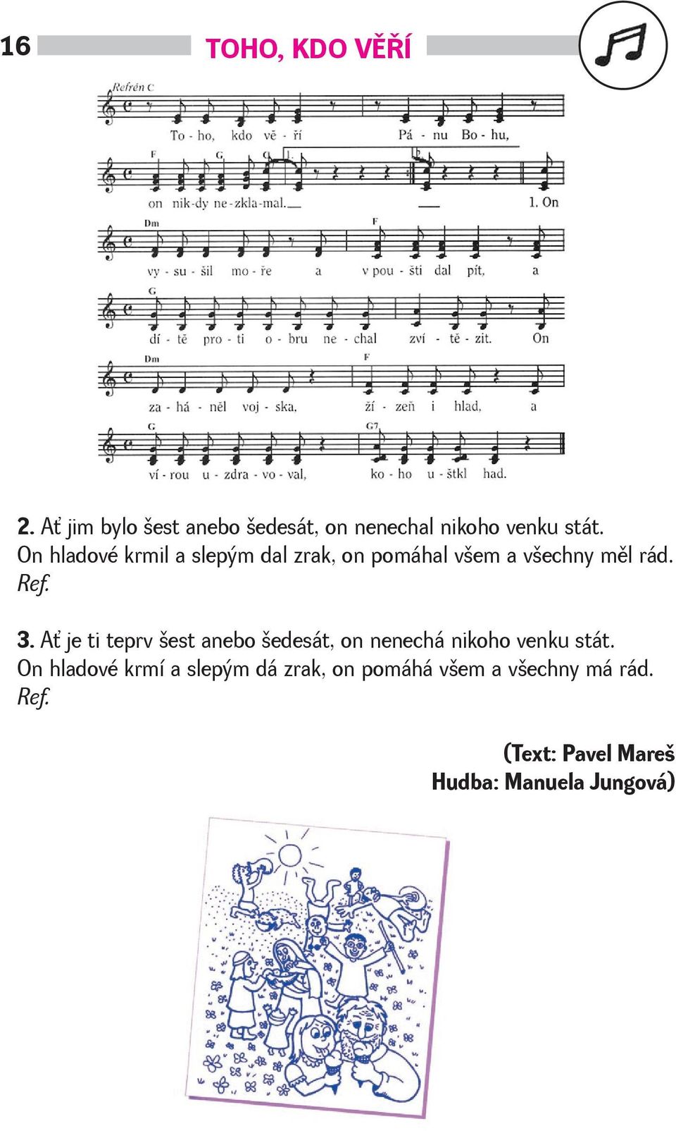 A je ti teprv est anebo edesát, on nenechá nikoho venku stát.