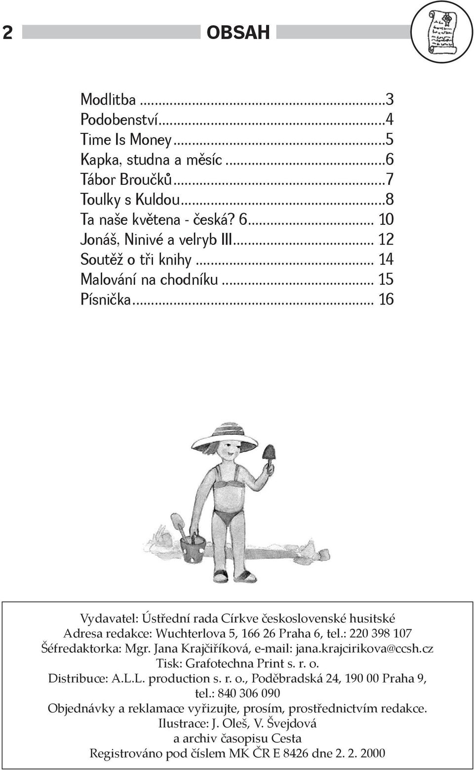 : 220 398 107 Šéfredaktorka: Mgr. Jana Krajčiříková, e-mail: jana.krajcirikova@ccsh.cz Tisk: Grafotechna Print s. r. o. Distribuce: A.L.L. production s. r. o., Poděbradská 24, 190 00 Praha 9, tel.