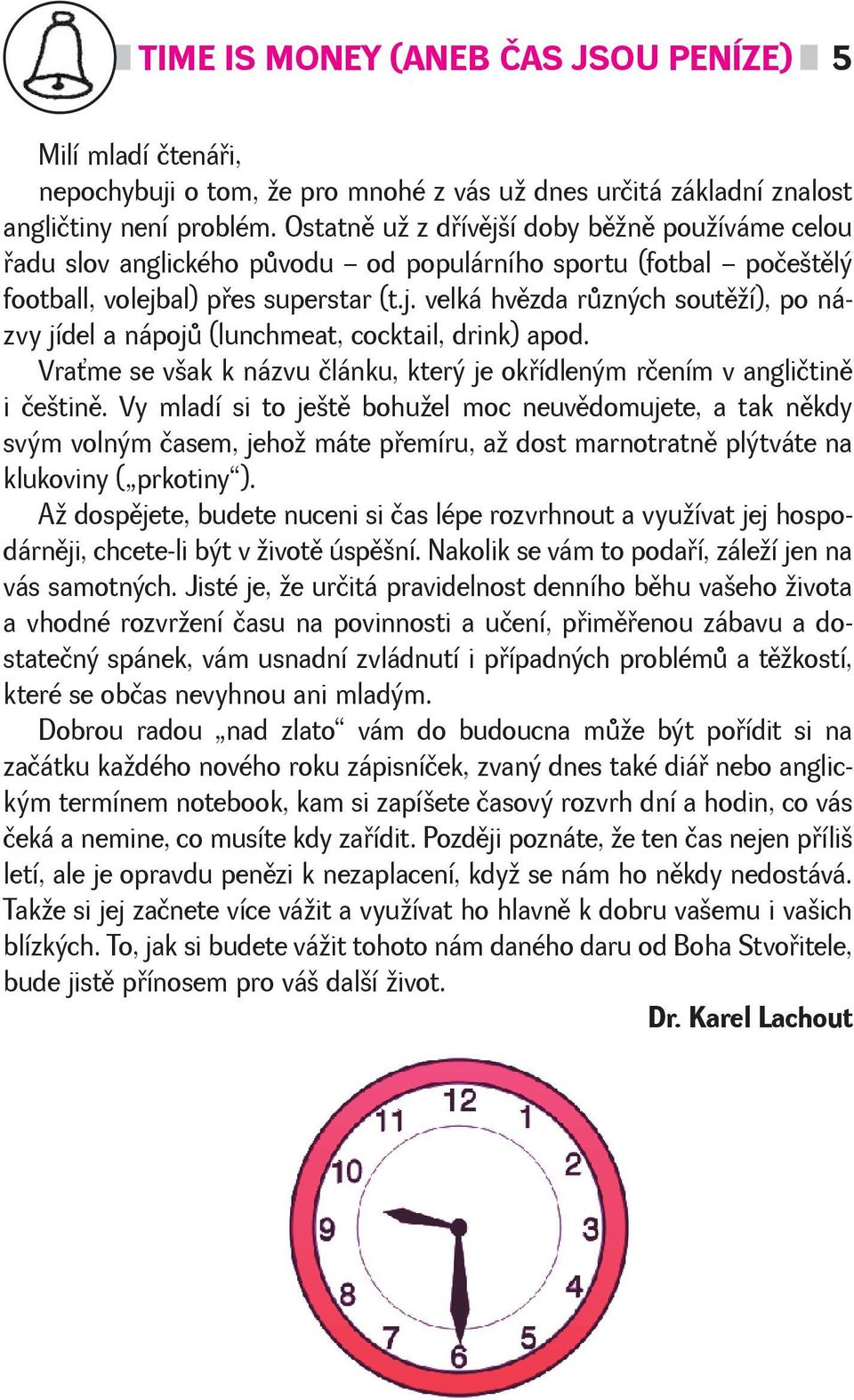 Vrame se vak k názvu článku, který je okøídleným rčením v angličtinì i četinì.