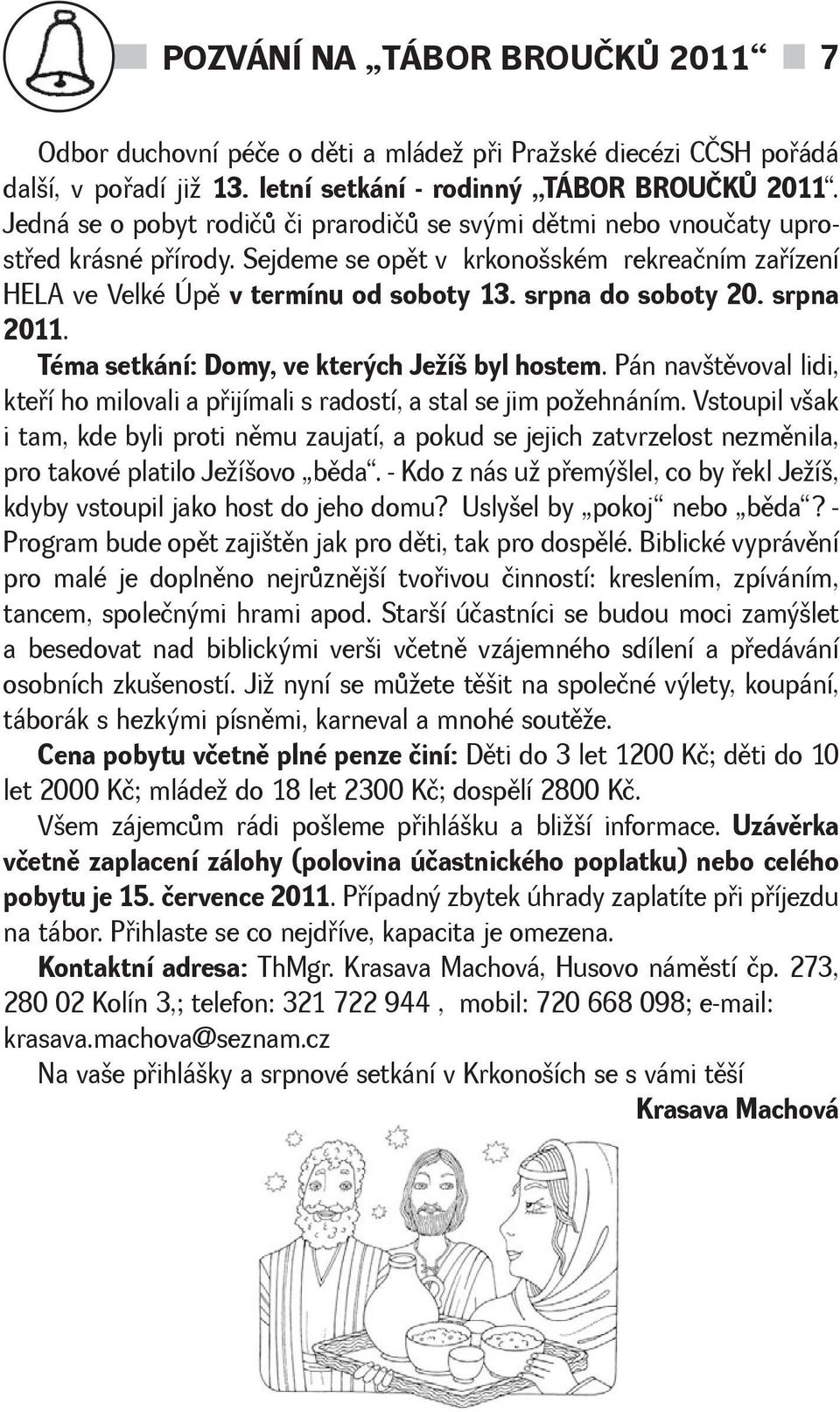 srpna do soboty 20. srpna 2011. Téma setkání: Domy, ve kterých Jeí byl hostem. Pán navtìvoval lidi, kteøí ho milovali a pøijímali s radostí, a stal se jim poehnáním.
