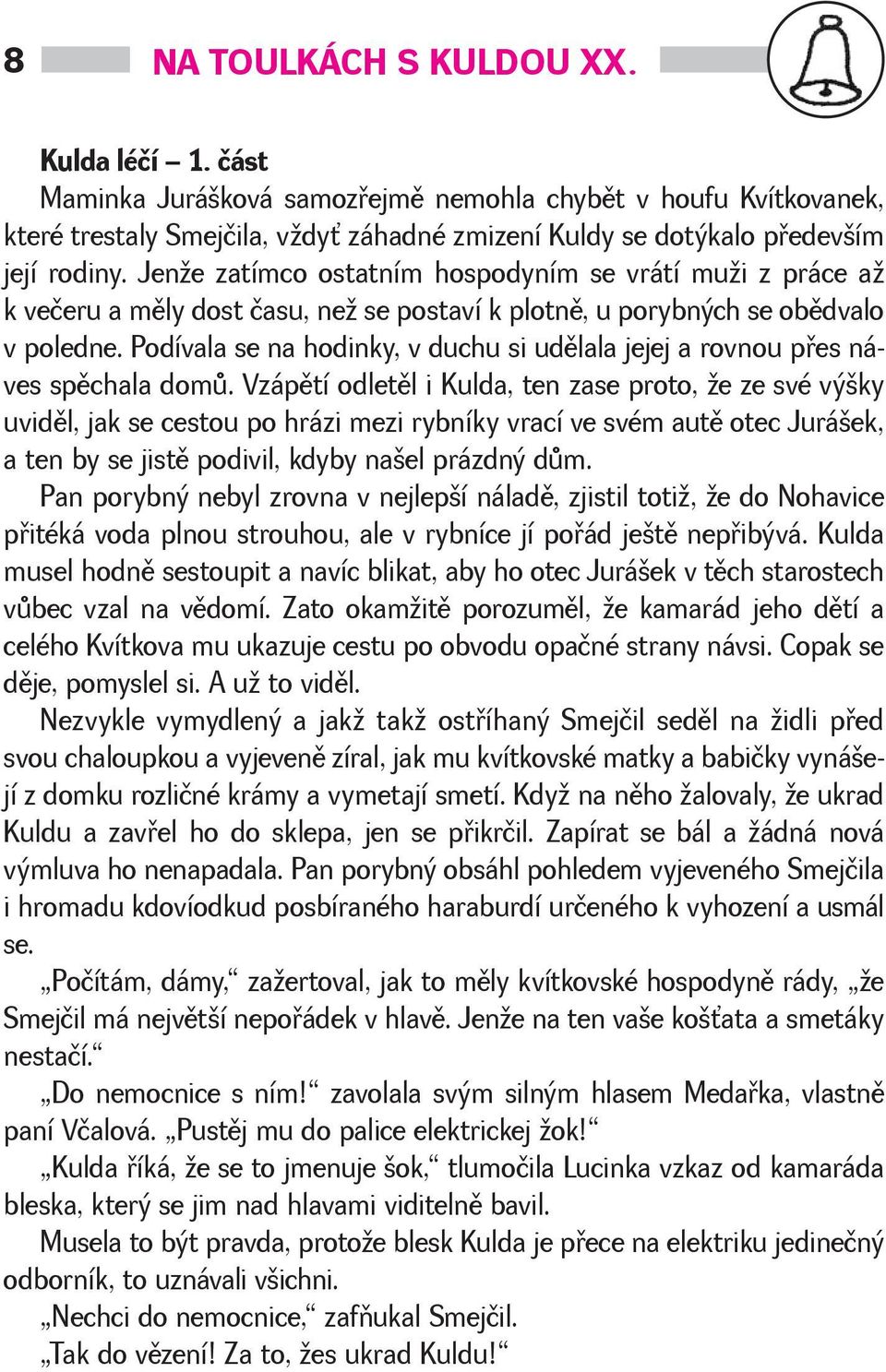Podívala se na hodinky, v duchu si udìlala jejej a rovnou pøes náves spìchala domù.