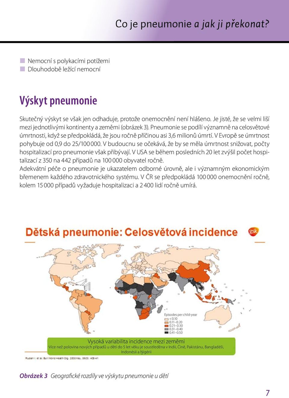 V Evropě se úmrtnost pohybuje od 0,9 do 25/100 000. V budoucnu se očekává, že by se měla úmrtnost snižovat, počty hospitalizací pro pneumonie však přibývají.