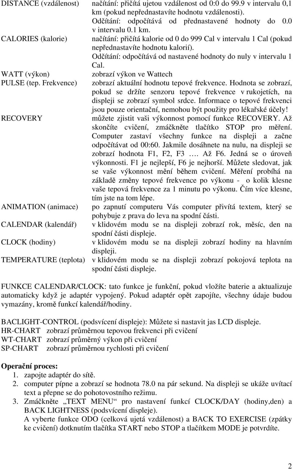 Odčítání: odpočítává od nastavené hodnoty do nuly v intervalu 1 Cal. WATT (výkon) PULSE (tep.