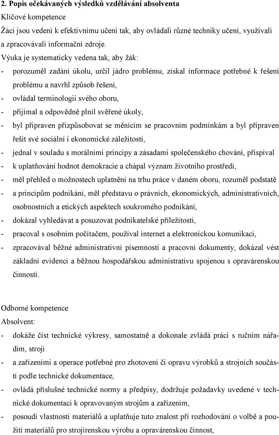 přijímal a odpovědně plnil svěřené úkoly, - byl připraven přizpůsobovat se měnícím se pracovním podmínkám a byl připraven řešit své sociální i ekonomické záležitosti, - jednal v souladu s morálními