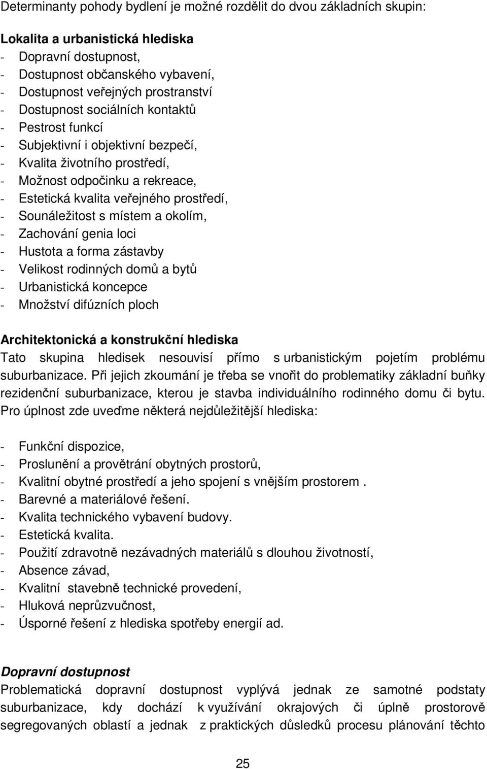 Sounáležitost s místem a okolím, - Zachování genia loci - Hustota a forma zástavby - Velikost rodinných domů a bytů - Urbanistická koncepce - Množství difúzních ploch Architektonická a konstrukční