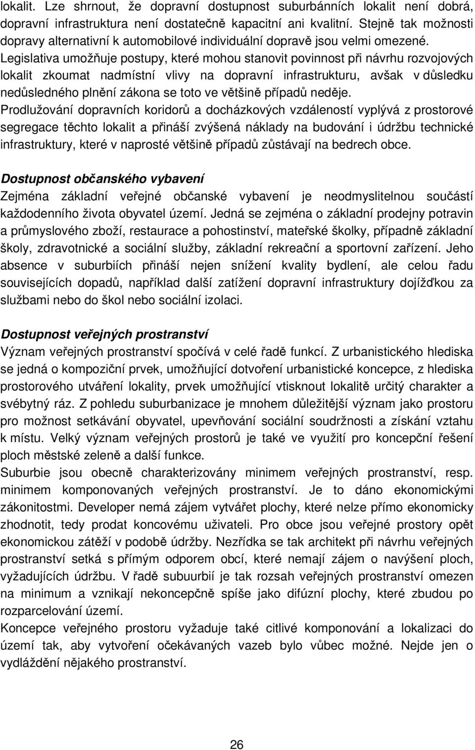 Legislativa umožňuje postupy, které mohou stanovit povinnost při návrhu rozvojových lokalit zkoumat nadmístní vlivy na dopravní infrastrukturu, avšak v důsledku nedůsledného plnění zákona se toto ve