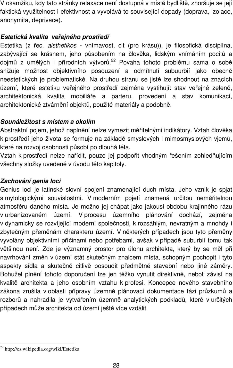 aisthetikos - vnímavost, cit (pro krásu)), je filosofická disciplína, zabývající se krásnem, jeho působením na člověka, lidským vnímáním pocitů a dojmů z umělých i přírodních výtvorů.