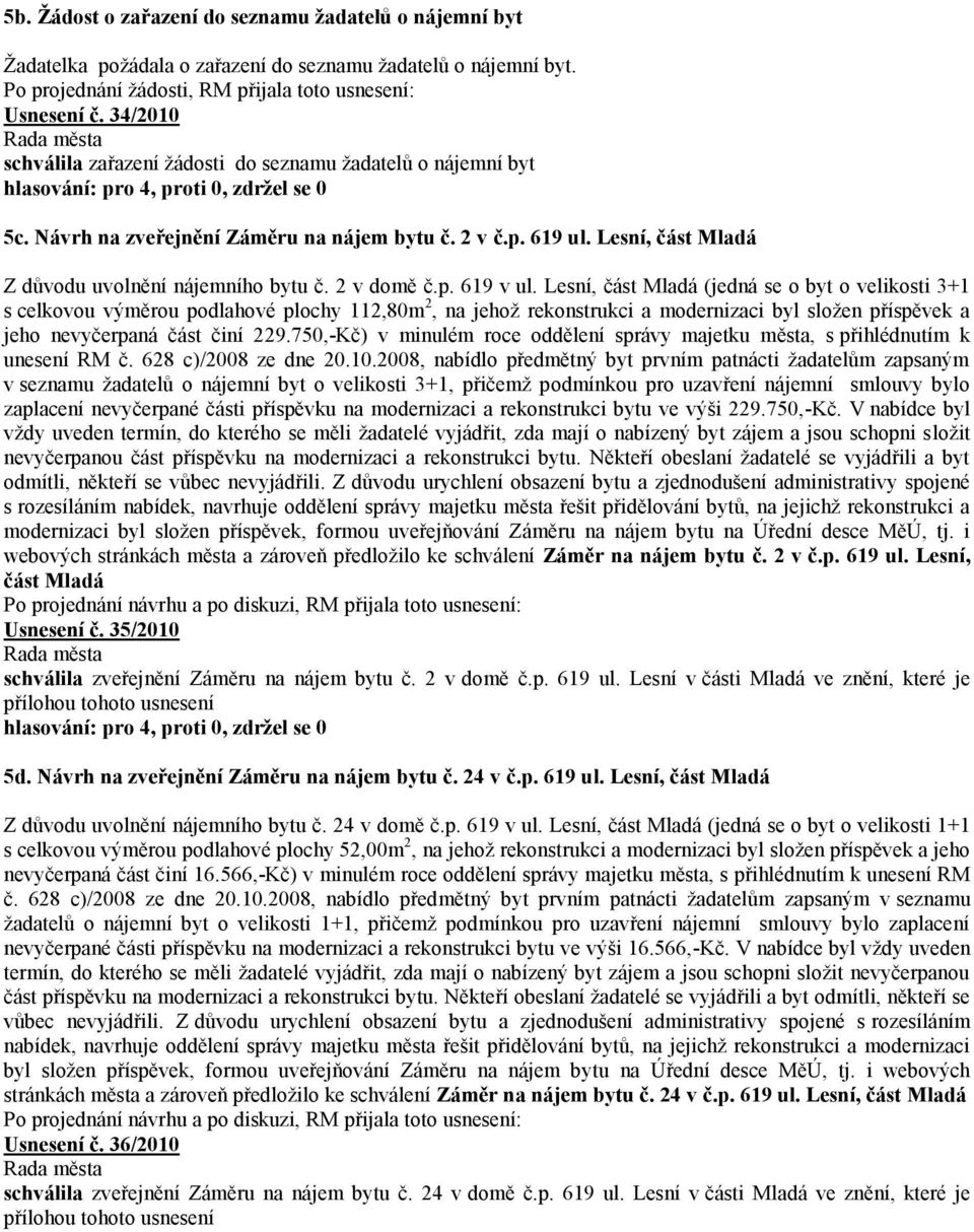 p. 619 v ul. Lesní, část Mladá (jedná se o byt o velikosti 3+1 s celkovou výměrou podlahové plochy 112,80m 2, na jehož rekonstrukci a modernizaci byl složen příspěvek a jeho nevyčerpaná část činí 229.