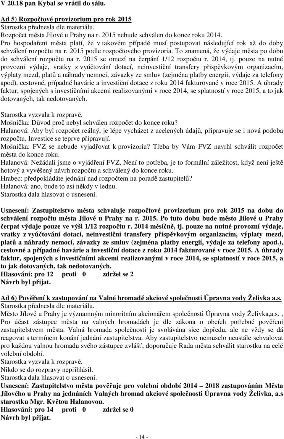 To znamená, že výdaje města po dobu do schválení rozpočtu na r. 2015 se omezí na čerpání 1/12 rozpočtu r. 2014, tj.