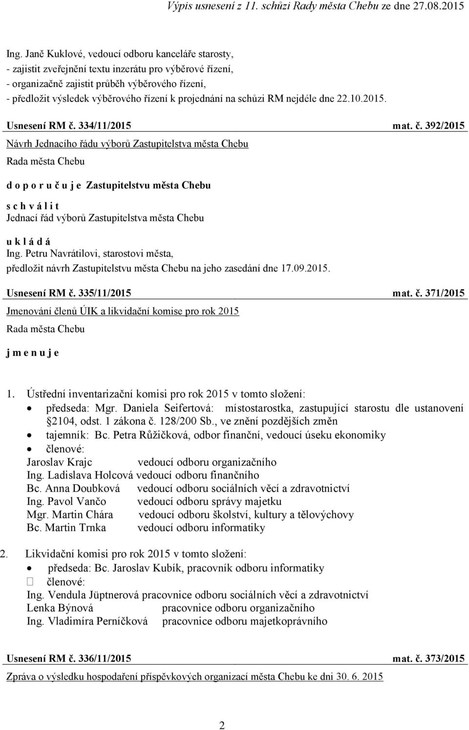 334/11/2015 mat. č. 392/2015 Návrh Jednacího řádu výborů Zastupitelstva města Chebu d o p o r u č u j e Zastupitelstvu města Chebu s c h v á l i t Jednací řád výborů Zastupitelstva města Chebu Ing.
