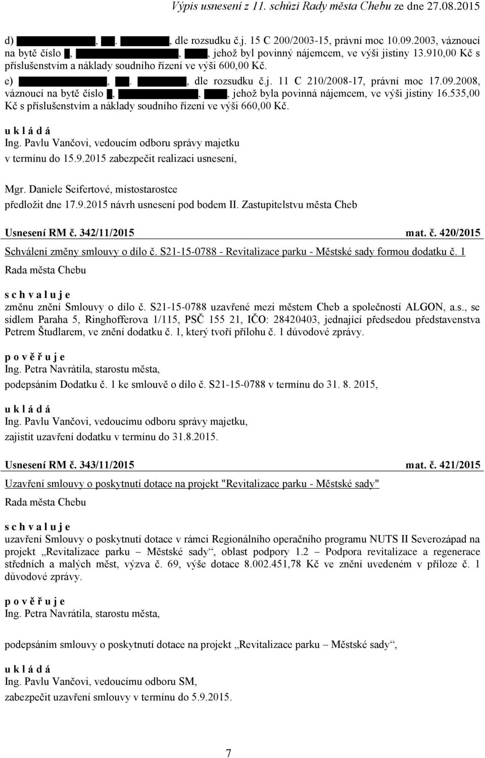 2008, váznoucí na bytě číslo,,, jehož byla povinná nájemcem, ve výši jistiny 16.535,00 Kč s příslušenstvím a náklady soudního řízení ve výši 660,00 Kč. Ing.