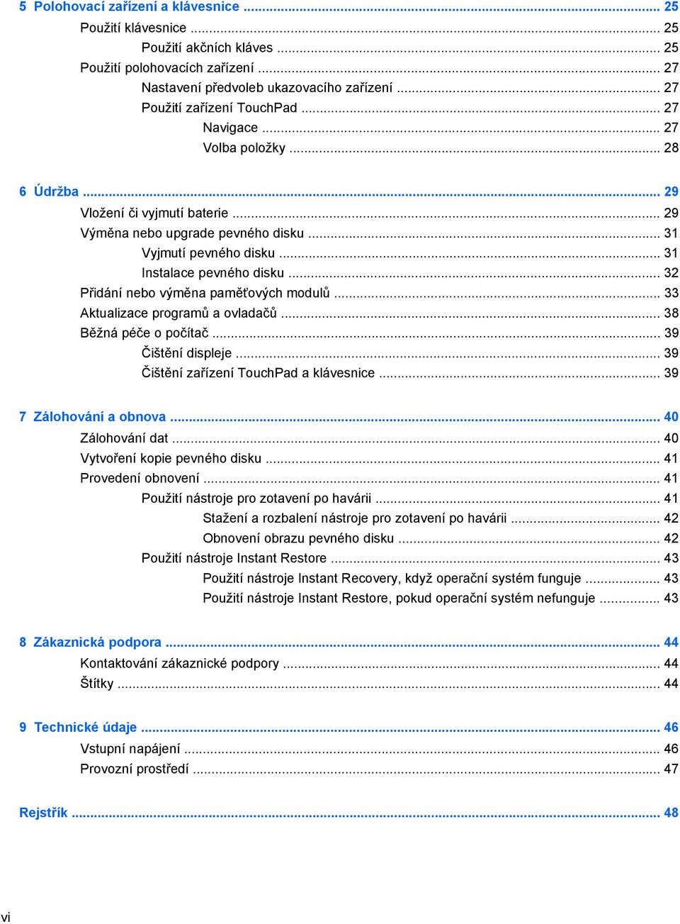 .. 31 Instalace pevného disku... 32 Přidání nebo výměna paměťových modulů... 33 Aktualizace programů a ovladačů... 38 Běžná péče o počítač... 39 Čištění displeje.