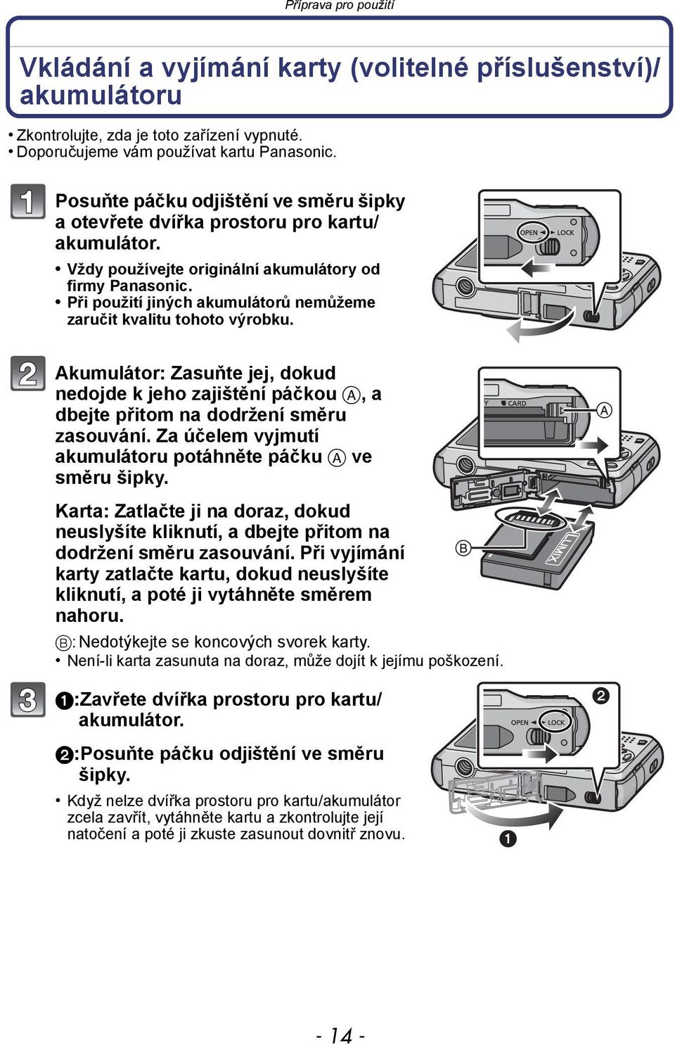 Při použití jiných akumulátorů nemůžeme zaručit kvalitu tohoto výrobku. Akumulátor: Zasuňte jej, dokud nedojde k jeho zajištění páčkou A, a dbejte přitom na dodržení směru zasouvání.