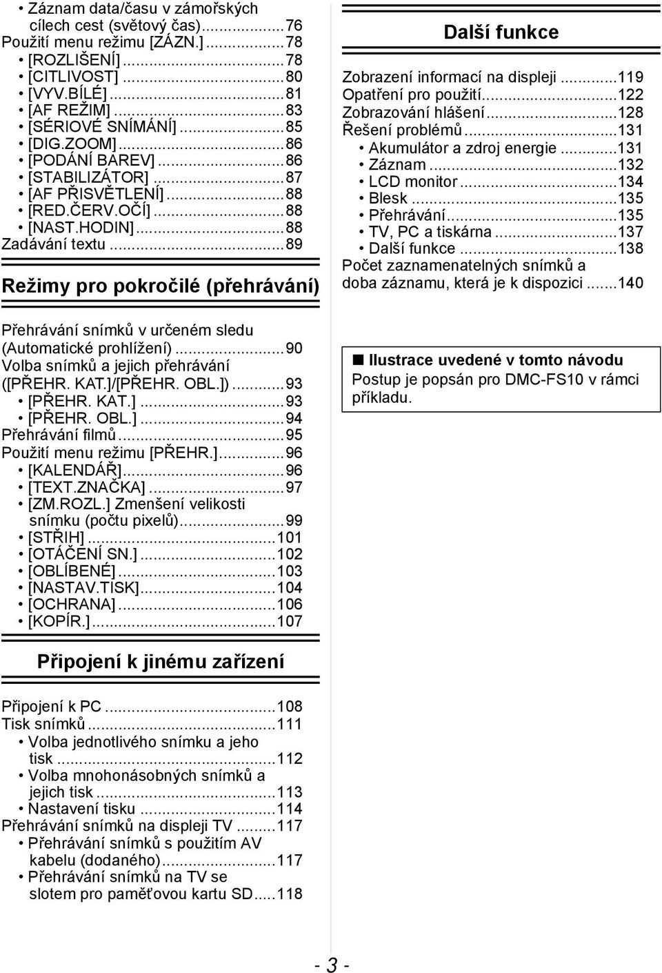 ..89 Režimy pro pokročilé (přehrávání) Přehrávání snímků v určeném sledu (Automatické prohlížení)...90 Volba snímků a jejich přehrávání ([PŘEHR. KAT.]/[PŘEHR. OBL.])...93 [PŘEHR. KAT.]...93 [PŘEHR. OBL.]...94 Přehrávání filmů.