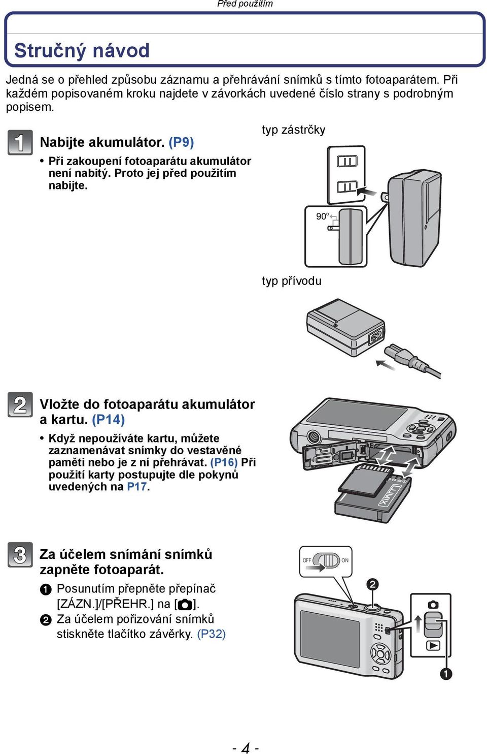 Proto jej před použitím nabijte. typ zástrčky typ přívodu Vložte do fotoaparátu akumulátor a kartu.