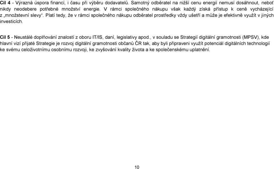 Platí tedy, že v rámci společného nákupu odběratel prostředky vždy ušetří a může je efektivně využít v jiných investicích.