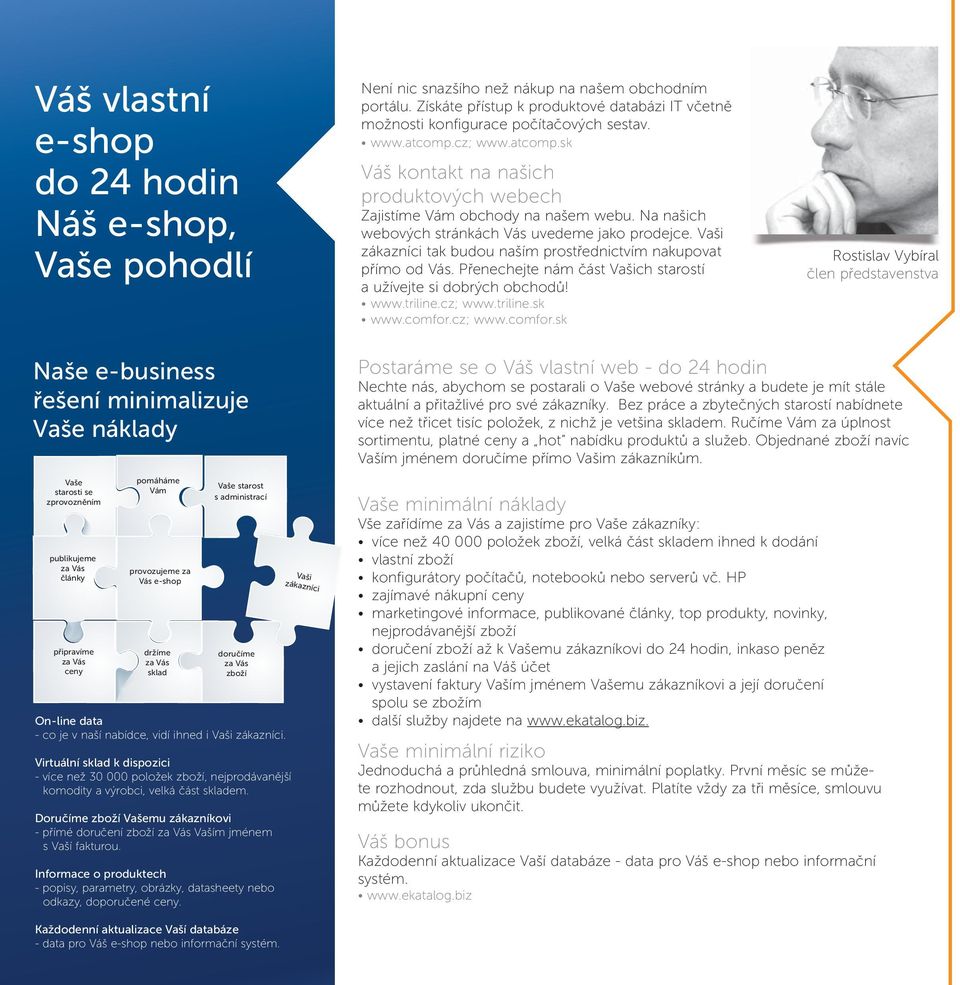 Na našich webových stránkách Vás uvedeme jako prodejce. Vaši zákazníci tak budou naším prostřednictvím nakupovat přímo od Vás. Přenechejte nám část Vašich starostí a užívejte si dobrých obchodů! www.