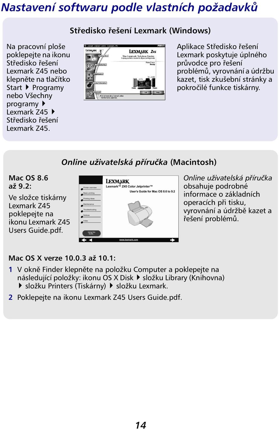 Aplikace Středisko řešení Lexmark poskytuje úplného průvodce pro řešení problémů, vyrovnání a údržbu kazet, tisk zkušební stránky a pokročilé funkce tiskárny.