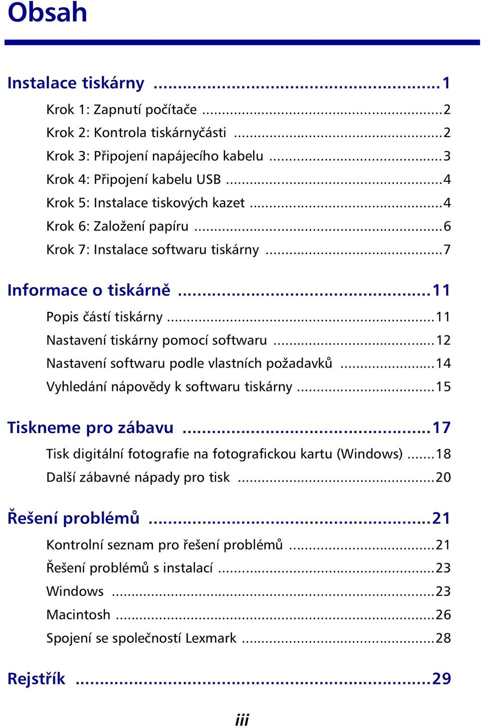 ..11 Nastavení tiskárny pomocí softwaru...12 Nastavení softwaru podle vlastních požadavků...14 Vyhledání nápovědy k softwaru tiskárny...15 Tiskneme pro zábavu.