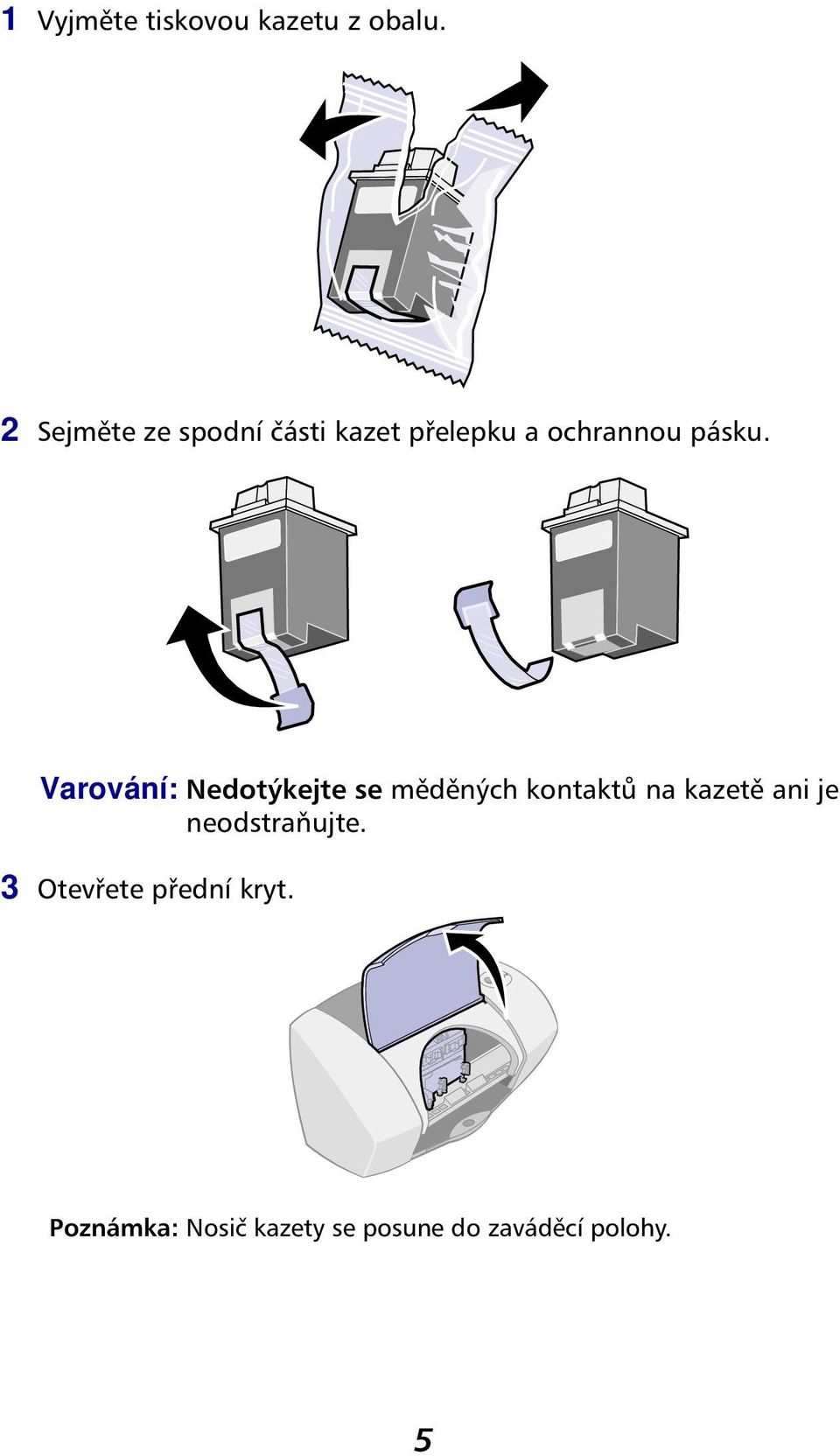 Varování: Nedotýkejte se měděných kontaktů na kazetě ani je