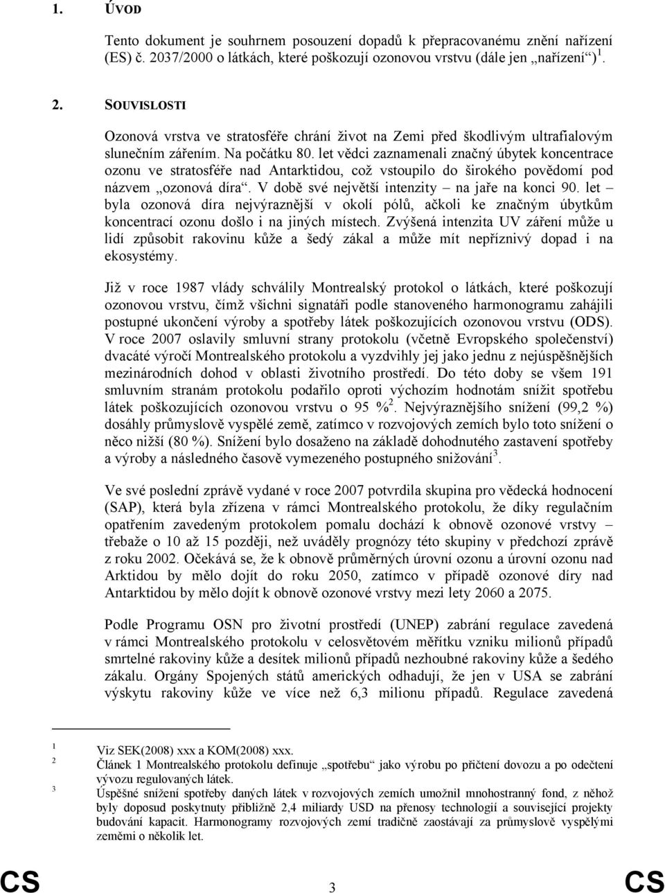 Na počátku 80. let vědci zaznamenali značný úbytek koncentrace ozonu ve stratosféře nad Antarktidou, což vstoupilo do širokého povědomí pod názvem ozonová díra.