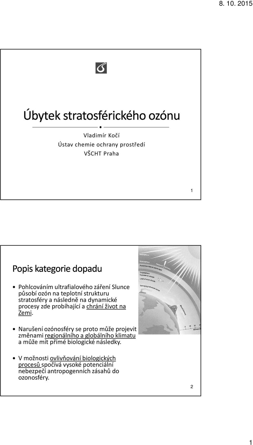 Narušení ozónosféry se proto může projevit změnami regionálního a globálního klimatu a může mít přímé biologické