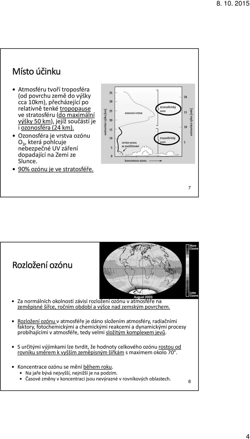7 Za normálních okolností závisí rozložení ozónu v atmosféře na zeměpisné šířce, ročním období a výšce nad zemským povrchem.