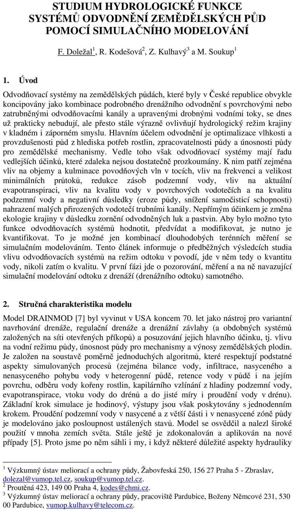 upravenými drobnými vodními toky, se dnes už prakticky nebudují, ale přesto stále výrazně ovlivňují hydrologický režim krajiny v kladném i záporném smyslu.