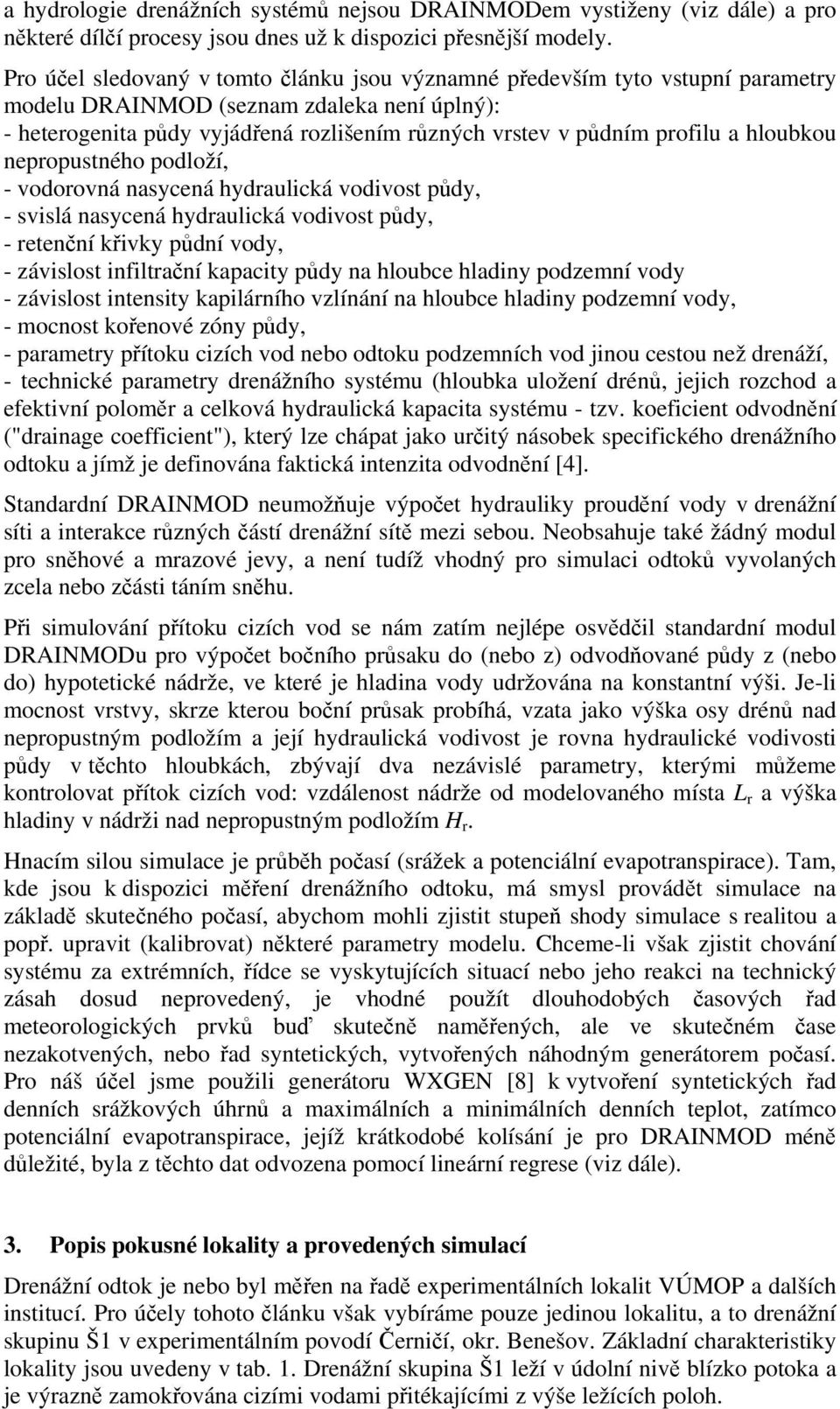 a hloubkou nepropustného podloží, - vodorovná nasycená hydraulická vodivost půdy, - svislá nasycená hydraulická vodivost půdy, - retenční křivky půdní vody, - závislost infiltrační kapacity půdy na