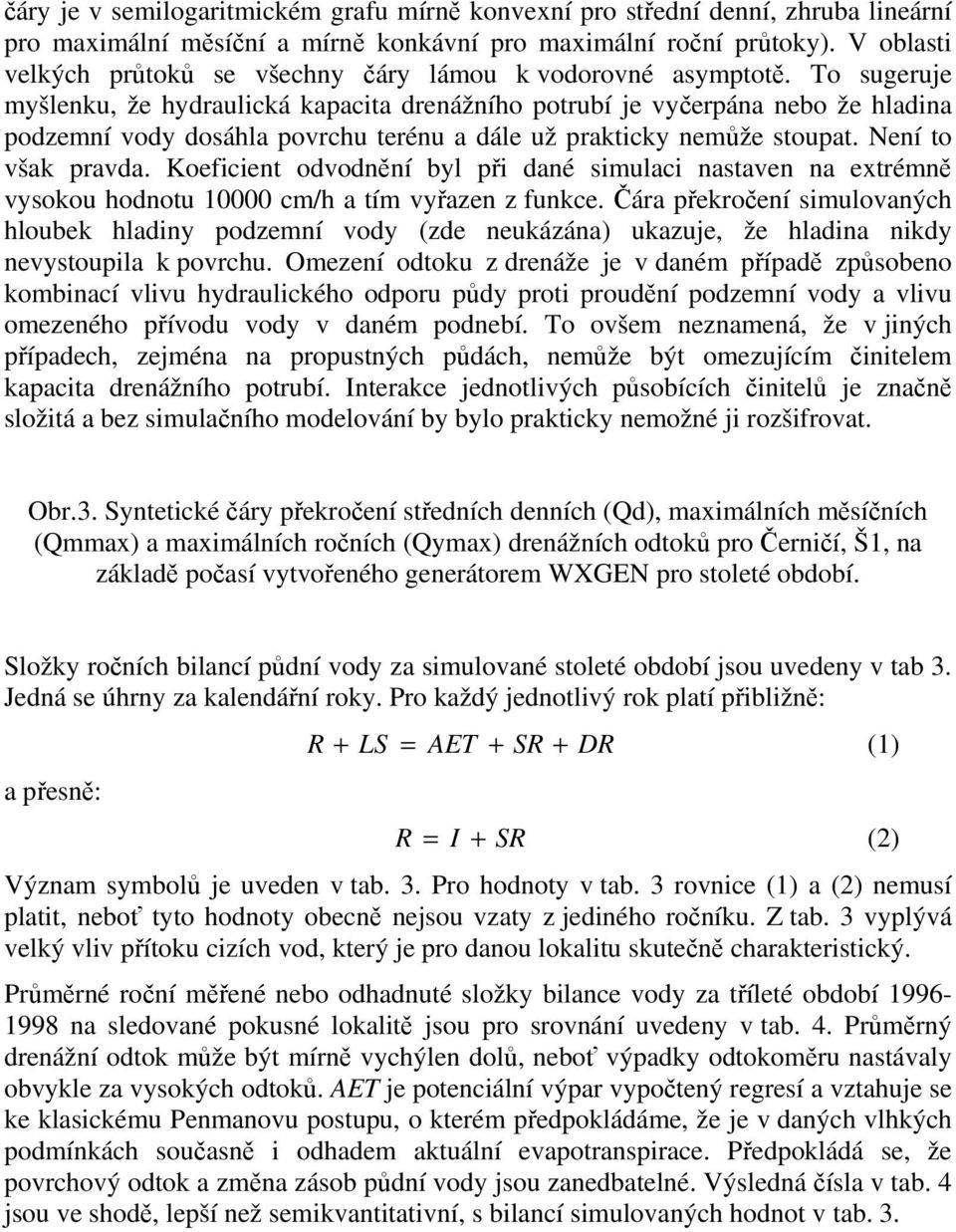 To sugeruje myšlenku, že hydraulická kapacita drenážního potrubí je vyčerpána nebo že hladina podzemní vody dosáhla povrchu terénu a dále už prakticky nemůže stoupat. Není to však pravda.