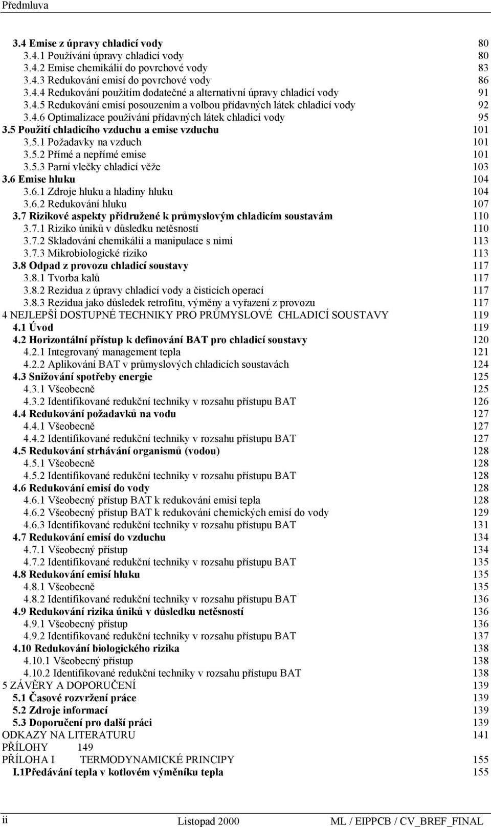 5.2 Přímé a nepřímé emise 101 3.5.3 Parní vlečky chladicí věţe 103 3.6 Emise hluku 104 3.6.1 Zdroje hluku a hladiny hluku 104 3.6.2 Redukování hluku 107 3.