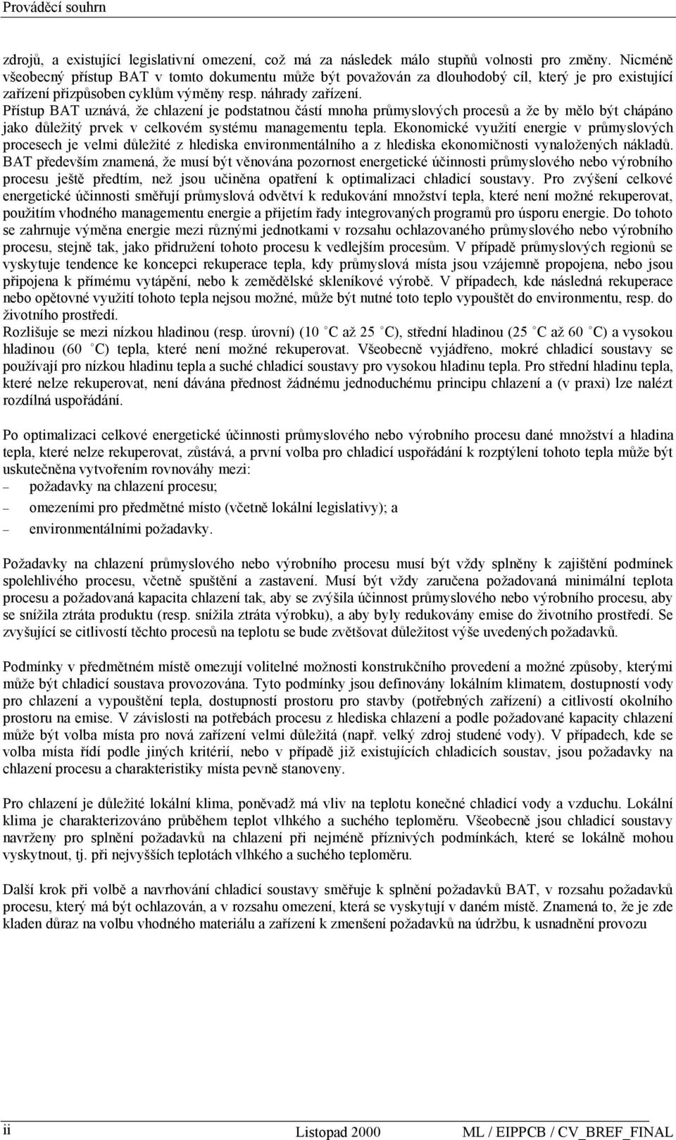 Přístup BAT uznává, ţe chlazení je podstatnou částí mnoha průmyslových procesů a ţe by mělo být chápáno jako důleţitý prvek v celkovém systému managementu tepla.