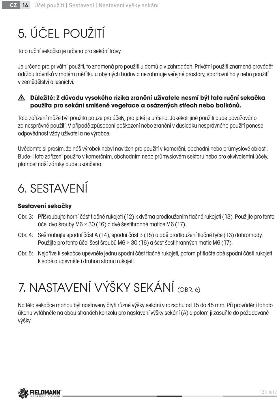 Důležité: Z důvodu vysokého rizika zranění uživatele nesmí být tato ruční sekačka použita pro sekání smíšené vegetace a osázených střech nebo balkónů.