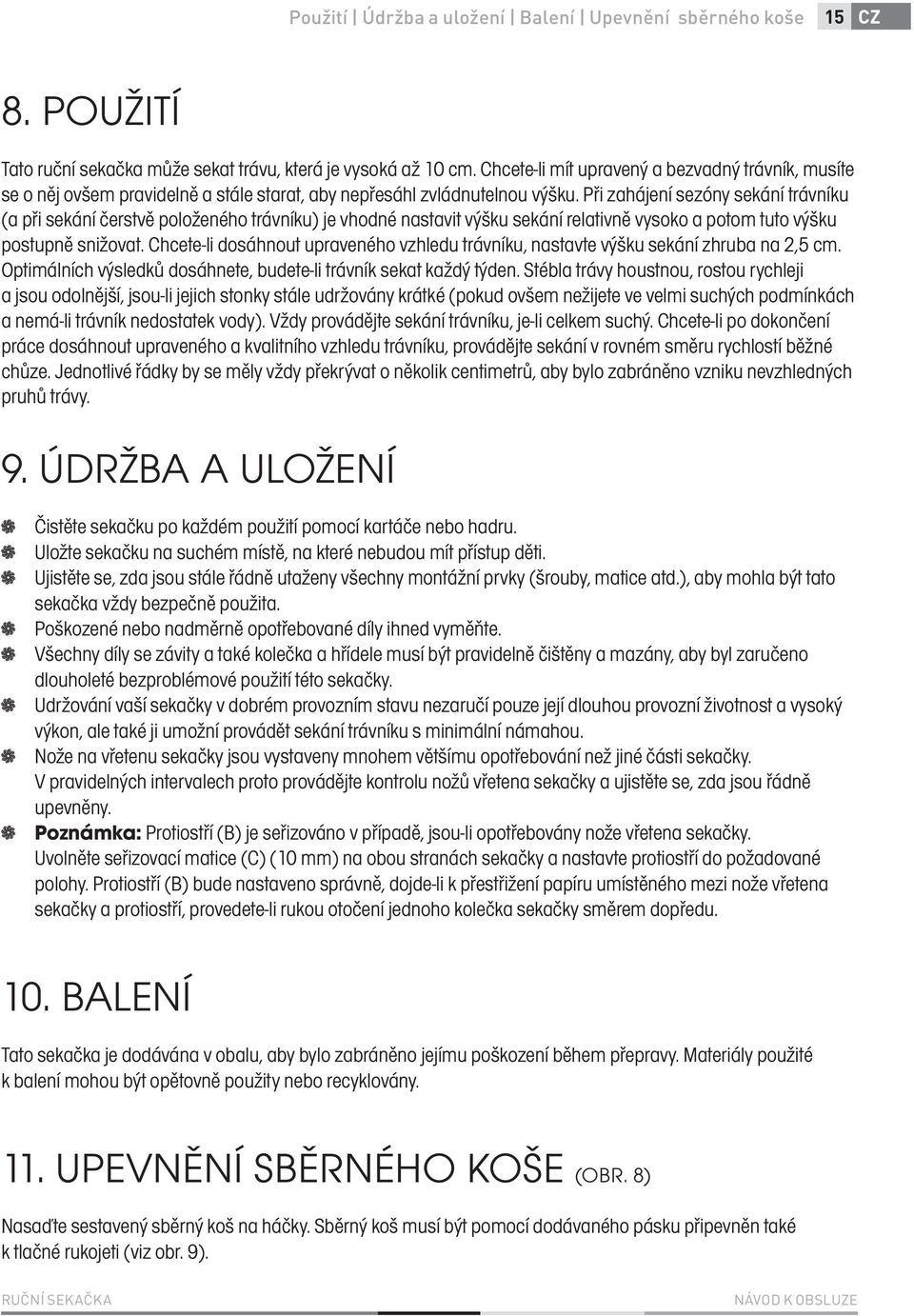 Při zahájení sezóny sekání trávníku (a při sekání čerstvě položeného trávníku) je vhodné nastavit výšku sekání relativně vysoko a potom tuto výšku postupně snižovat.