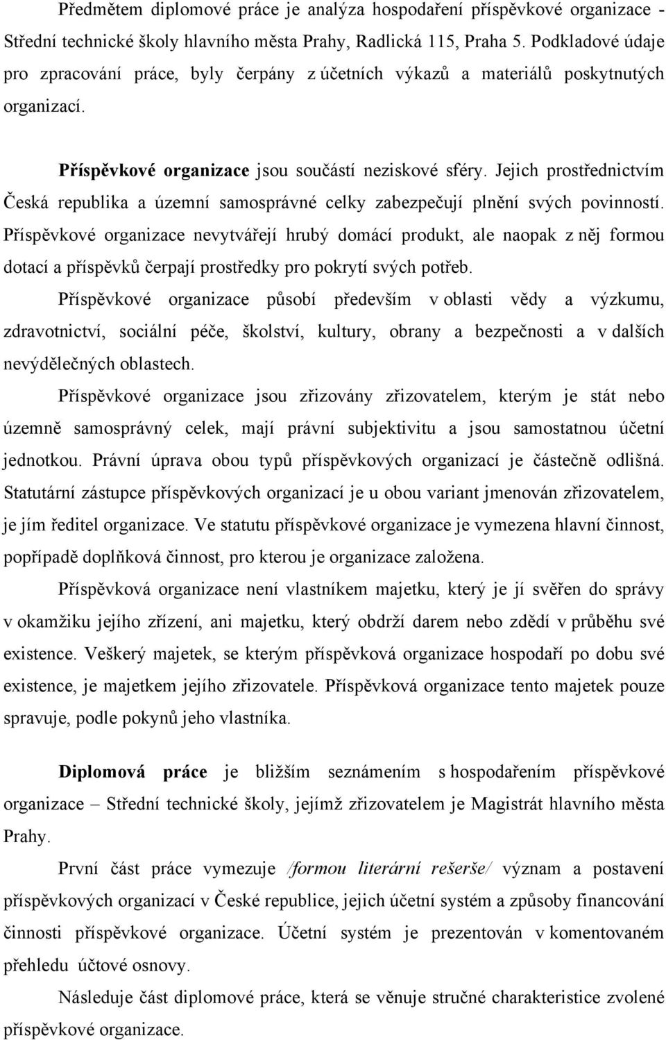 Jejich prostřednictvím Česká republika a územní samosprávné celky zabezpečují plnění svých povinností.