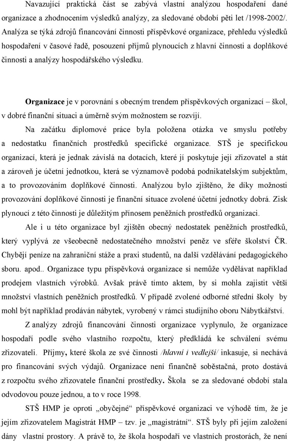 hospodářského výsledku. Organizace je v porovnání s obecným trendem příspěvkových organizací škol, v dobré finanční situaci a úměrně svým možnostem se rozvíjí.