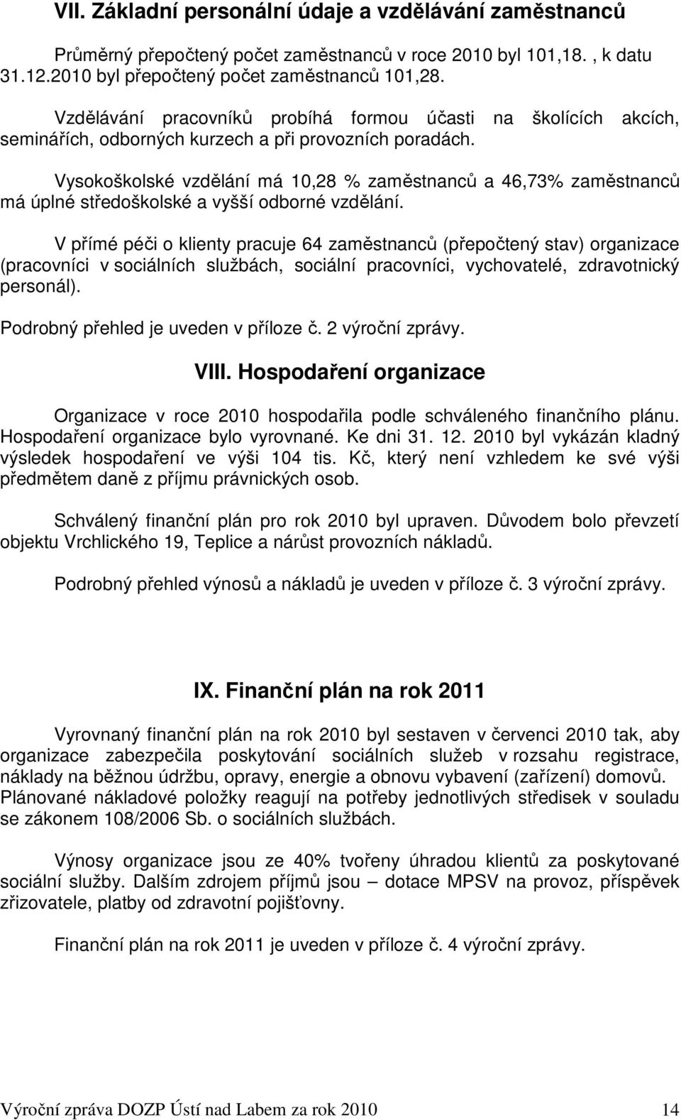 Vysokoškolské vzdělání má 10,28 % zaměstnanců a 46,73% zaměstnanců má úplné středoškolské a vyšší odborné vzdělání.