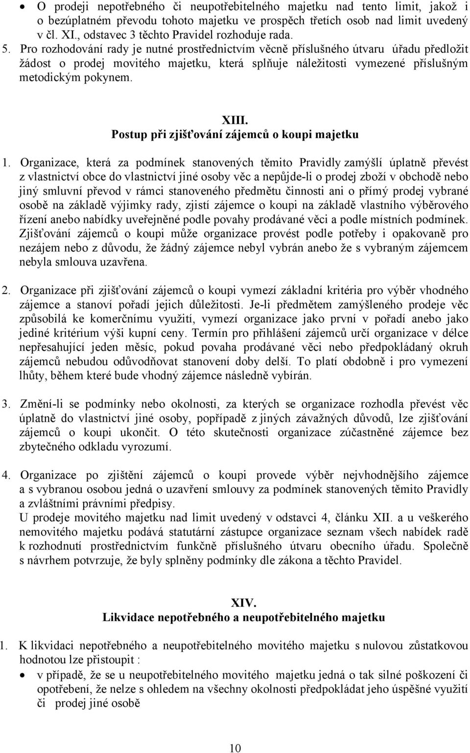 Pro rozhodování rady je nutné prostřednictvím věcně příslušného útvaru úřadu předložit žádost o prodej movitého majetku, která splňuje náležitosti vymezené příslušným metodickým pokynem. XIII.