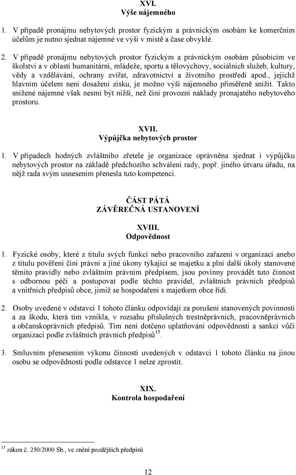 zvířat, zdravotnictví a životního prostředí apod., jejichž hlavním účelem není dosažení zisku, je možno výši nájemného přiměřeně snížit.