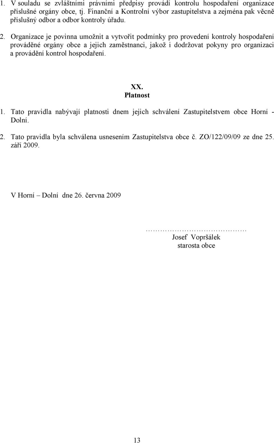 Organizace je povinna umožnit a vytvořit podmínky pro provedení kontroly hospodaření prováděné orgány obce a jejich zaměstnanci, jakož i dodržovat pokyny pro organizaci a